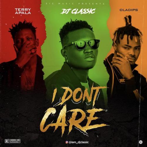 DJ Classic Ft. Terry Apala & OIadips – I Don’t Care mp3 download