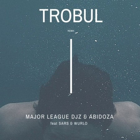 Major League x Abidoza – Trobul (Amapiano Remix) Ft. Sarz & Wurld mp3 download