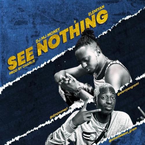 DJ MJ Money Ft. Eleniyan – See Nothing mp3 download