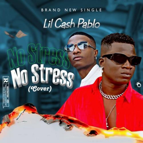 Lil Cash Pablo – No Stress (Wizkid Cover) mp3 download