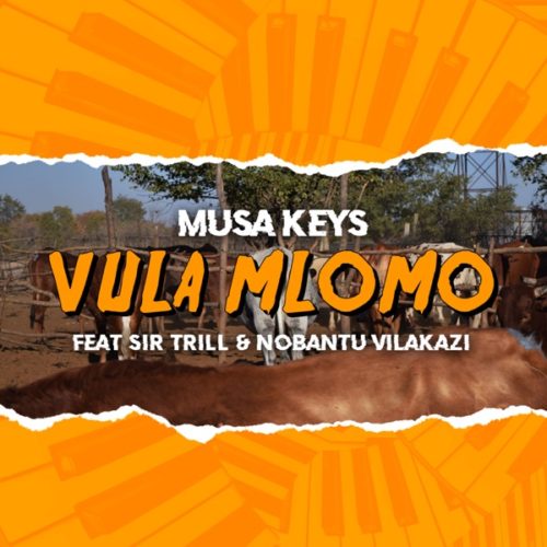 Musa Keys – Vula Mlomo Ft. Sir Trill, Nobantu Vilakazi mp3 download