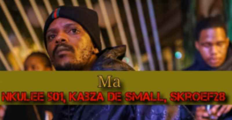 Nkulee501 – Ma Ft. Kabza De Small, Skroef28 mp3 download