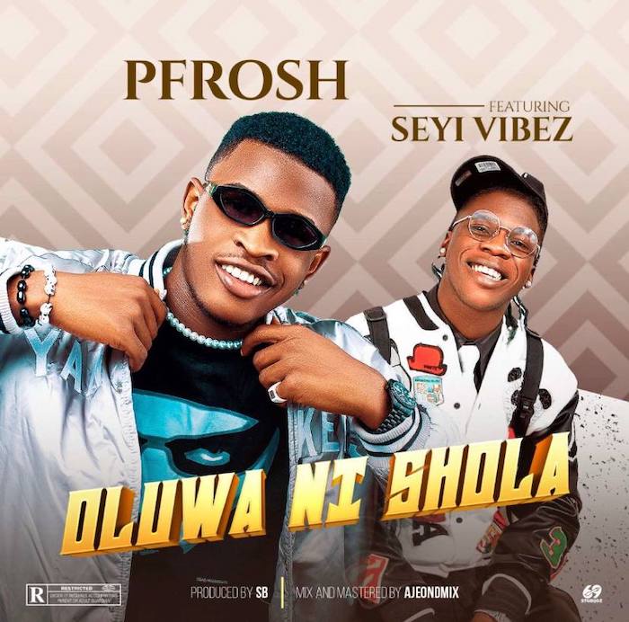 Pfrosh Ft. Seyi Vibez – Oluwa Ni Shola mp3 download
