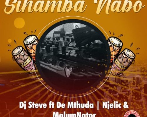 DJ Steve – Sihamba Nabo Ft. De Mthuda, Njelic & MalumNator mp3 download