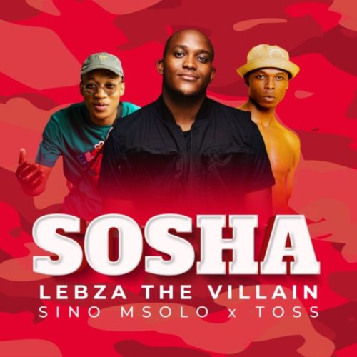 Lebza TheVillain - Sosha Ft. Sino Msolo, Toss mp3 download
