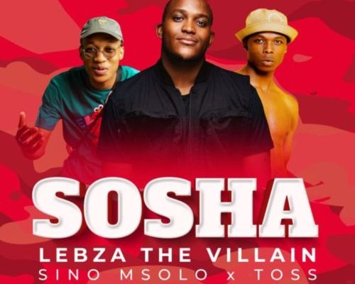 Lebza TheVillain – Sosha Ft. Sino Msolo & Toss mp3 download