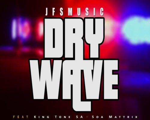 JFS Music – Dry Wave Ft. King Tone SA & SOA Mattrix (Official Audio) mp3 download