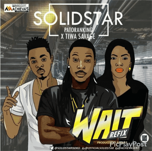 Solidstar - Wait (Refix) Ft. Patoranking & Tiwa Savage