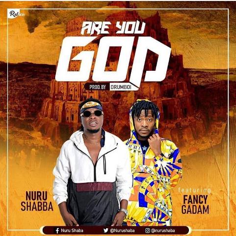 Nurudeen Shaba Ft. Fancy Gadam - Are You God mp3 download
