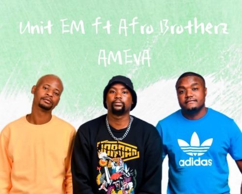 Unit EM SA – Ameva Ft. Afro Brotherz mp3 download