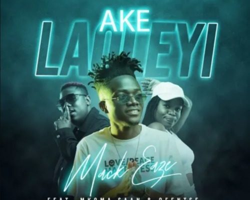 Mack Eaze – Ake Laoleyi Ft. Mkoma Saan & Ofentse mp3 download